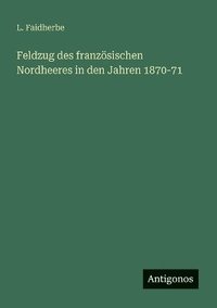 bokomslag Feldzug des franzsischen Nordheeres in den Jahren 1870-71