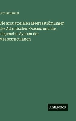 Otto Krümmel - acquatorialen Meeresströmungen des Atlantischen Oceans und das allgemeine System der Meerescirculation, Inbunden