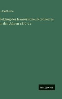 bokomslag Feldzug des französischen Nordheeres in den Jahren 1870-71