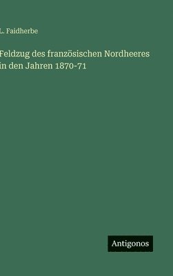 bokomslag Feldzug des franzsischen Nordheeres in den Jahren 1870-71