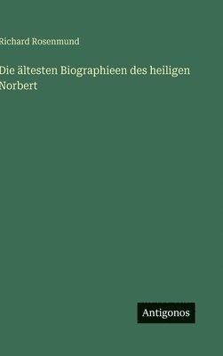 ältesten Biographieen des heiligen Norbert