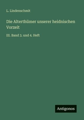 L Lindenschmit, L. Lindenschmit - Alterthümer unserer heidnischen Vorzeit, Häftad