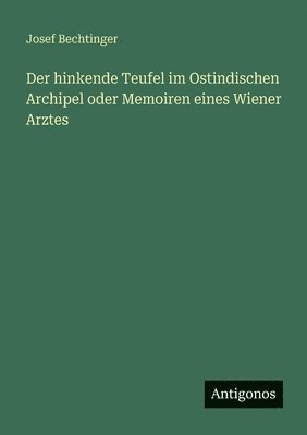 hinkende Teufel im Ostindischen Archipel oder Memoiren eines Wiener Arztes