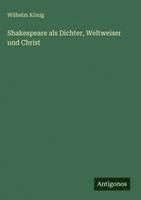 Wilhelm König - Shakespeare als Dichter, Weltweiser und Christ, Inbunden