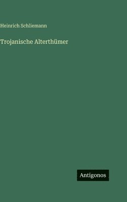 Heinrich Schliemann - Trojanische Alterthümer, Inbunden