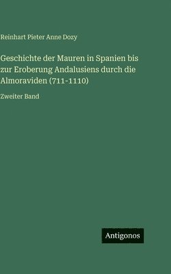 Geschichte der Mauren in Spanien bis zur Eroberung Andalusiens durch die Almoraviden (711-1110)