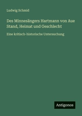 Ludwig Schmid - Des Minnesängers Hartmann von Aue Stand, Heimat und Geschlecht, Häftad
