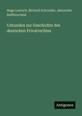 Richard Schroeder, Hugo Loersch, Alexander Reifferscheid - Urkunden zur Geschichte des deutschen Privatrechtes, Häftad