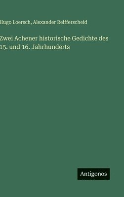 Hugo Loersch, Alexander Reifferscheid - Zwei Achener historische Gedichte des 15. und 16. Jahrhunderts, Inbunden