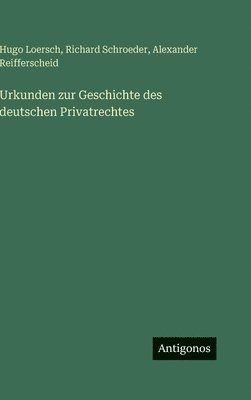 Richard Schroeder, Hugo Loersch, Alexander Reifferscheid - Urkunden zur Geschichte des deutschen Privatrechtes, Inbunden