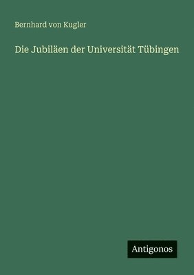 bokomslag Die Jubilen der Universitt Tbingen