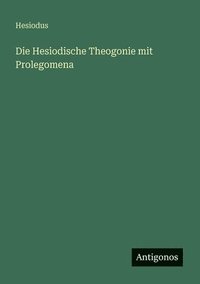 bokomslag Die Hesiodische Theogonie mit Prolegomena