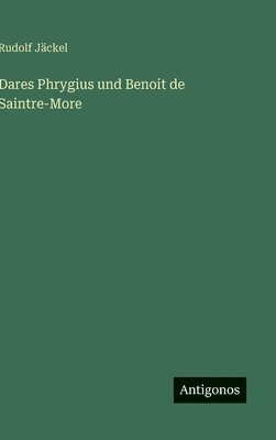 Rudolf Jäckel - Dares Phrygius und Benoit de Saintre-More, Inbunden
