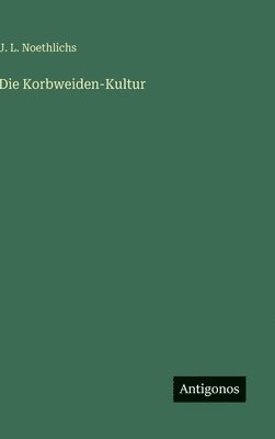 J L Noethlichs, J. L. Noethlichs - Korbweiden-Kultur, Inbunden