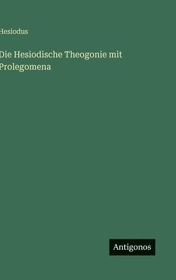 Hesiodus - Die Hesiodische Theogonie mit Prolegomena, Inbunden