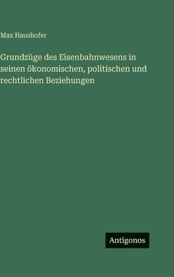 Grundzüge des Eisenbahnwesens in seinen ökonomischen, politischen und rechtlichen Beziehungen