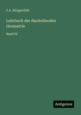 F a Klingenfeld, F. a. Klingenfeld, F.A. Klingenfeld, F. A. Klingenfeld - Lehrbuch der darstellenden Geometrie, Häftad