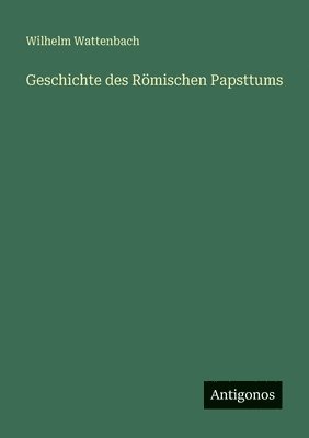 Wilhelm Wattenbach - Geschichte des Römischen Papsttums, Häftad
