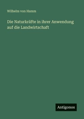 Naturkräfte in ihrer Anwendung auf die Landwirtschaft