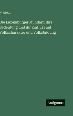 Die Luxemburger Mundart: Ihre Bedeutung und ihr Einfluss auf Volkscharakter und Volksbildung 1