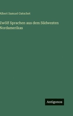 Albert Samuel Gatschet - Zwölf Sprachen aus dem Südwesten Nordamerikas, Inbunden