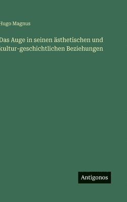 Auge in seinen ästhetischen und kultur-geschichtlichen Beziehungen