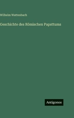 Wilhelm Wattenbach - Geschichte des Römischen Papsttums, Inbunden