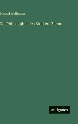 Eduard Wellmann - Philosophie des Stoikers Zenon, Inbunden