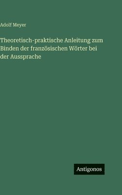 Theoretisch-praktische Anleitung zum Binden der französischen Wörter bei der Aussprache