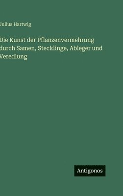 Kunst der Pflanzenvermehrung durch Samen, Stecklinge, Ableger und Veredlung