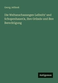 bokomslag Die Weltanschauungen Leibnitz' und Schopenhauer&#8219;s, ihre Grnde und ihre Berechtigung