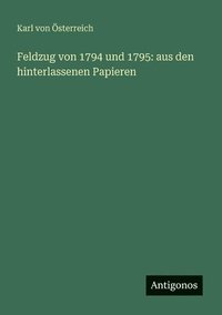 bokomslag Feldzug von 1794 und 1795: aus den hinterlassenen Papieren