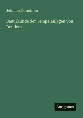 Johannes Duemichen - Bauurkunde der Tempelanlagen von Dendera, Häftad