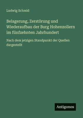 Ludwig Schmid - Belagerung, Zerstörung und Wiederaufbau der Burg Hohenzollern im fünfzehnten Jahrhundert, Häftad