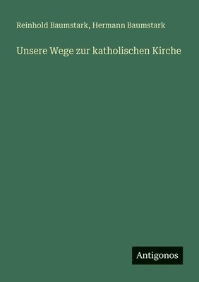 Reinhold Baumstark, Hermann Baumstark - Unsere Wege zur katholischen Kirche, Häftad