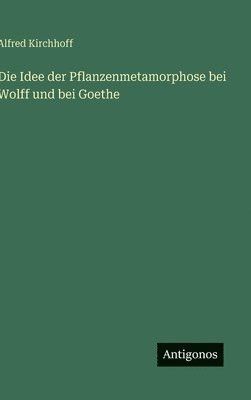 Idee der Pflanzenmetamorphose bei Wolff und bei Goethe