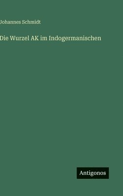 Wurzel AK im Indogermanischen
