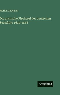 arktische Fischerei der deutschen Seestädte 1620-1868