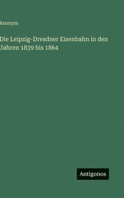 Leipzig-Dresdner Eisenbahn in den Jahren 1839 bis 1864