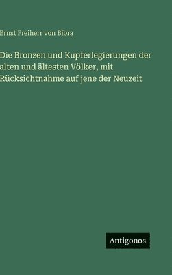 Bronzen und Kupferlegierungen der alten und ältesten Völker, mit Rücksichtnahme auf jene der Neuzeit