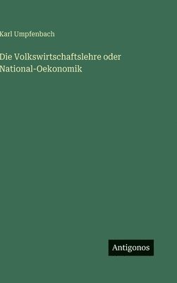 Die Volkswirtschaftslehre oder National-Oekonomik