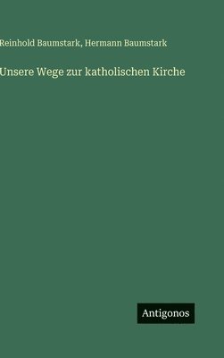 Reinhold Baumstark, Hermann Baumstark - Unsere Wege zur katholischen Kirche, Inbunden