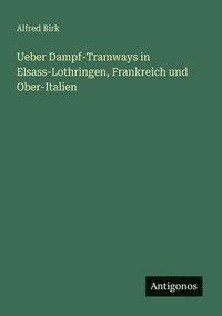 bokomslag Ueber Dampf-Tramways in Elsass-Lothringen, Frankreich und Ober-Italien