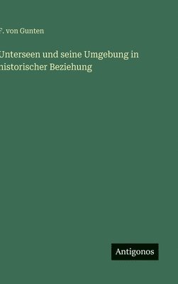 F Von Gunten, F. Von Gunten, F. von Gunten - Unterseen und seine Umgebung in historischer Beziehung, Inbunden