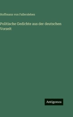 Hoffmann Von Fallersleben, Hoffmann von Fallersleben - Politische Gedichte aus der deutschen Vorzeit, Inbunden