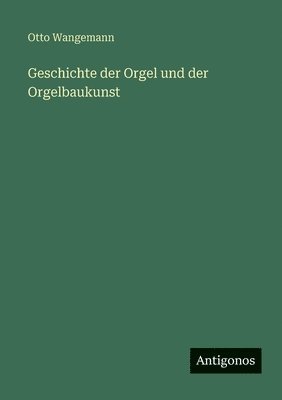 Geschichte der Orgel und der Orgelbaukunst