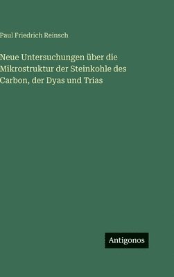 Neue Untersuchungen über die Mikrostruktur der Steinkohle des Carbon, der Dyas und Trias