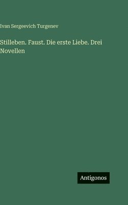 Ivan Sergeevich Turgenev - Stilleben. Faust. Die erste Liebe. Drei Novellen, Inbunden