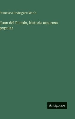 Francisco Rodríguez Marín - Juan del Pueblo, historia amorosa popular, Inbunden