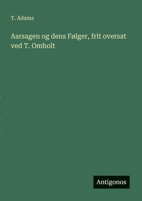 T Adams, T. Adams - Aarsagen og dens Følger, frit oversat ved T. Omholt, Häftad